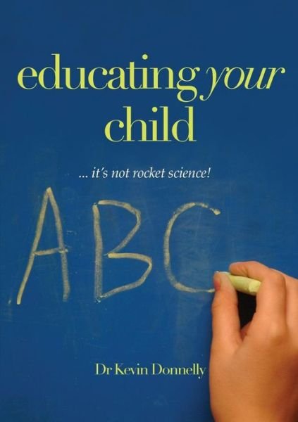 Cover for Kevin Donnelly · Educating Your Child... It's Not Rocket Science! (Paperback Book) (2012)