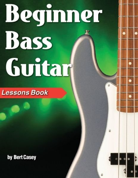 Beginner Bass Guitar Lessons Book - Bert Casey - Books - Watch & Learn, Inc. - 9781940301730 - November 25, 2022