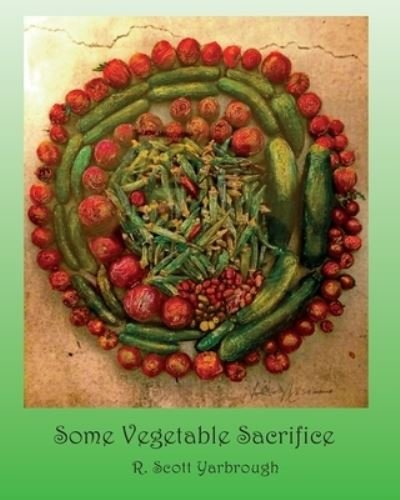 Cover for R Scott Yarbrough · Some Vegetable Sacrifice (Paperback Book) (2020)