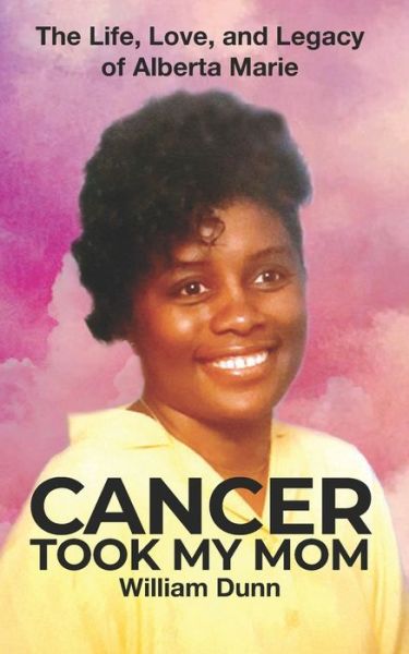 Cover for William Dunn · Cancer Took My Mom: The Life, Love, and Legacy of Alberta Marie (Paperback Book) (2021)