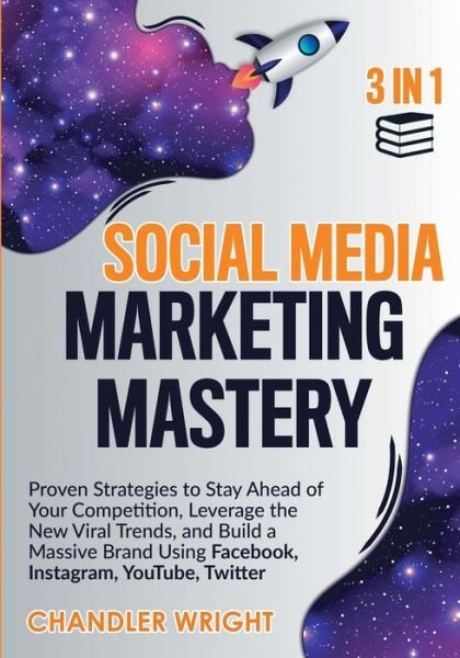 Cover for Chandler Wright · Social Media Marketing Mastery: 3 in 1 - Proven Strategies to Stay Ahead of Your Competition, Leverage the New Viral Trends, and Build a Massive Brand Using Facebook, Instagram, YouTube, Twitter (Paperback Book) (2020)
