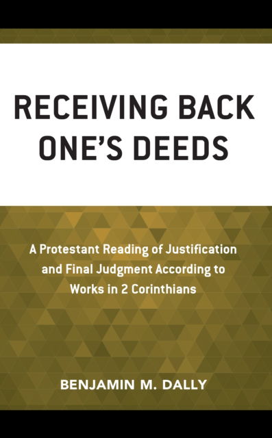 Cover for Benjamin M. Dally · Receiving Back One's Deeds : A Protestant Reading of Justification and Final Judgment According to Works in 2 Corinthians (Hardcover Book) (2022)