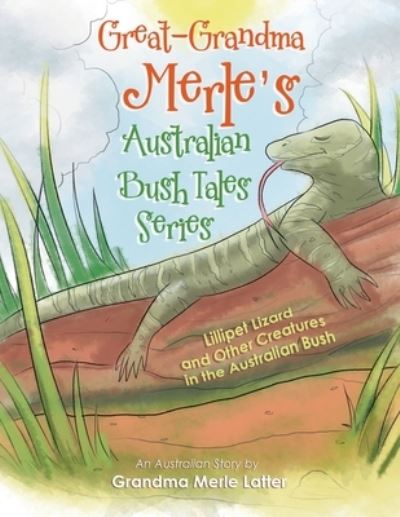 Cover for Grandma Merle Latter · Great-Grandma Merle's Australian Bush Tales Series: Lillipet Lizard and Other Creatures in the Australian Bush (Paperback Book) (2021)