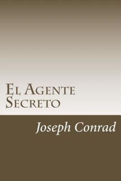 El Agente Secreto - Joseph Conrad - Books - Createspace Independent Publishing Platf - 9781986178730 - March 3, 2018
