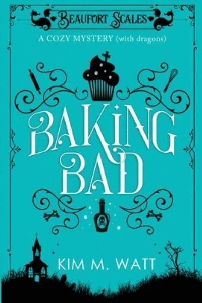 Cover for Kim M Watt · Baking Bad: A Cozy Mystery (With Dragons) - Beaufort Scales Mystery (Taschenbuch) (2018)