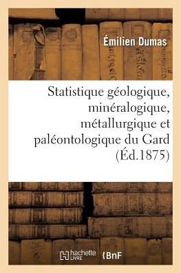 Cover for Dumas-e · Statistique Geologique, Mineralogique, Metallurgique et Paleontologique Du Gard Partie 3 (Pocketbok) (2016)