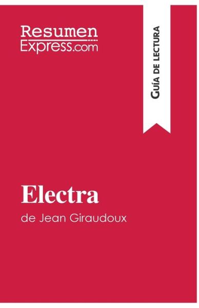 Electra de Jean Giraudoux (Guia de lectura): Resumen y analisis completo - Resumenexpress - Books - Resumenexpress.com - 9782806284730 - December 7, 2016