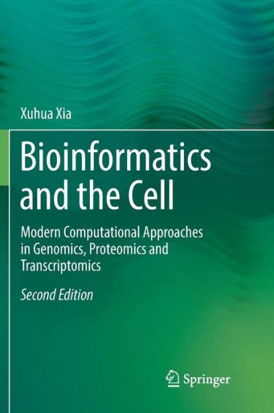 Cover for Xuhua Xia · Bioinformatics and the Cell: Modern Computational Approaches in Genomics, Proteomics and Transcriptomics (Paperback Book) [Softcover reprint of the original 2nd ed. 2018 edition] (2019)