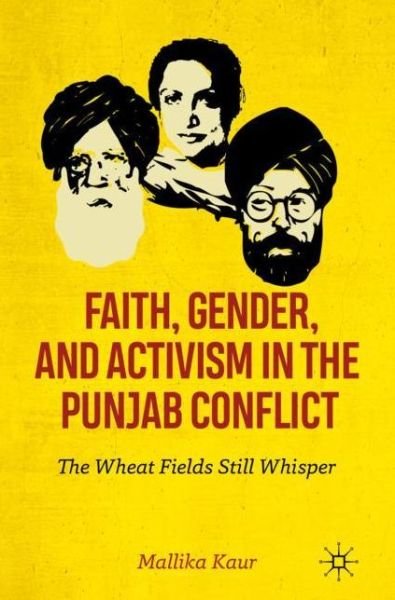 Mallika Kaur · Faith, Gender, and Activism in the Punjab Conflict: The Wheat Fields Still Whisper (Paperback Bog) [1st ed. 2019 edition] (2020)