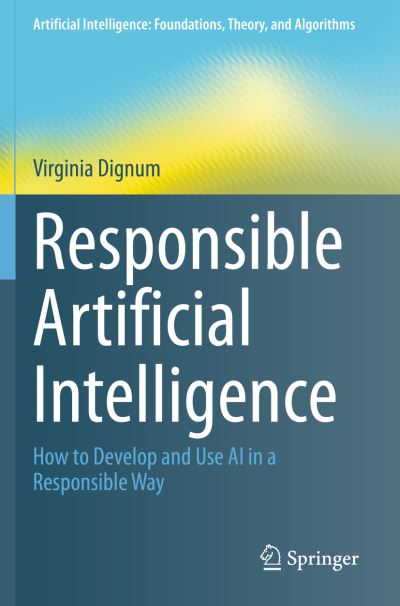 Cover for Virginia Dignum · Responsible Artificial Intelligence: How to Develop and Use AI in a Responsible Way - Artificial Intelligence: Foundations, Theory, and Algorithms (Paperback Bog) [2019 edition] (2020)