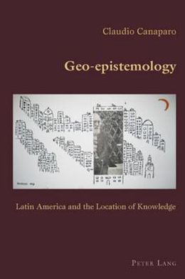 Cover for Claudio Canaparo · Geo-epistemology: Latin America and the Location of Knowledge - Hispanic Studies: Culture and Ideas (Paperback Book) [New edition] (2009)