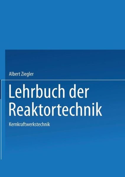 Cover for A Ziegler · Lehrbuch Der Reaktortechnik: Band 3: Kernkraftwerkstechnik (Pocketbok) [German, 1985 edition] (1985)