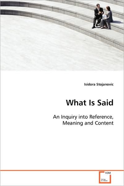 Cover for Isidora Stojanovic · What is Said: an Inquiry into Reference, Meaning and Content (Pocketbok) (2008)