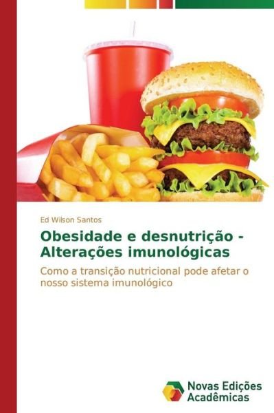 Obesidade E Desnutrição - Alterações Imunológicas: Como a Transição Nutricional Pode Afetar O Nosso Sistema Imunológico - Ed Wilson Santos - Livros - Novas Edições Acadêmicas - 9783639618730 - 28 de agosto de 2014