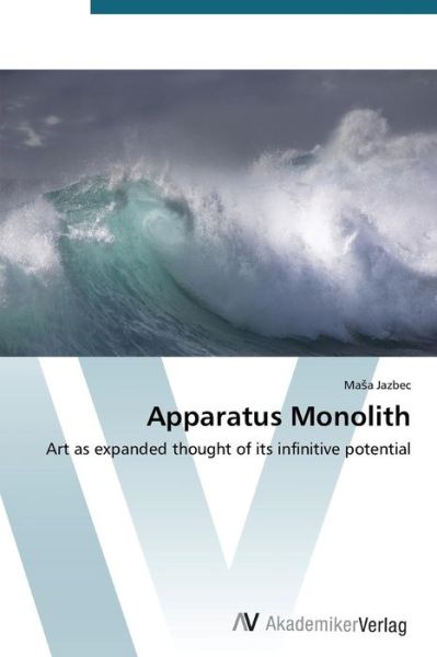 Cover for Masa Jazbec · Apparatus Monolith: Art As Expanded Thought of Its Infinitive Potential (Taschenbuch) (2014)