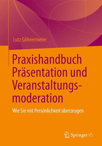 Cover for Lutz Gohnermeier · Praxishandbuch Prasentation Und Veranstaltungsmoderation: Wie Sie Mit Persoenlichkeit UEberzeugen (Hardcover Book) [2015 edition] (2014)