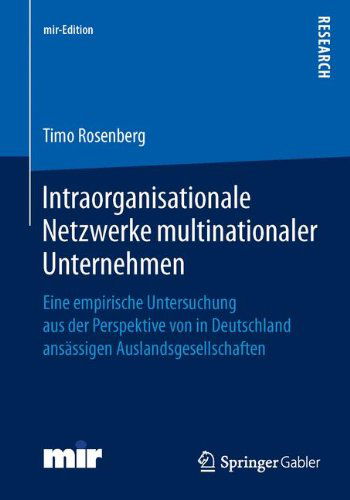 Intraorganisationale Netzwerke Multinationaler Unternehmen: Eine Empirische Untersuchung Aus Der Perspektive Von in Deutschland Ansassigen Auslandsgesellschaften - Mir-Edition - Timo Rosenberg - Books - Springer Gabler - 9783658051730 - March 18, 2014