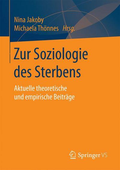 Cover for Nina Jakoby · Zur Soziologie Des Sterbens: Aktuelle Theoretische Und Empirische Beitrage (Paperback Book) [1. Aufl. 2017 edition] (2016)