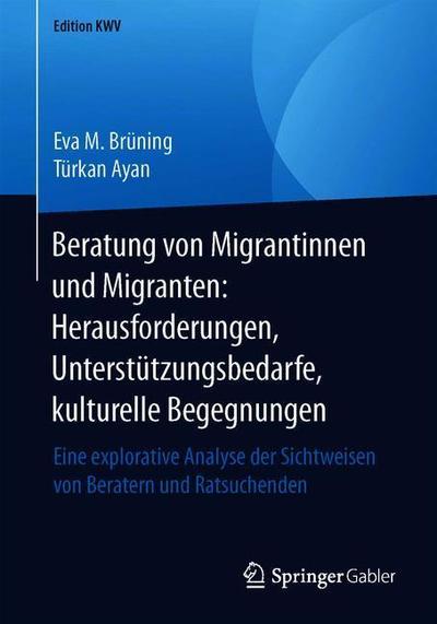 Cover for Eva M Bruning · Beratung Von Migrantinnen Und Migranten: Herausforderungen, Unterstutzungsbedarfe, Kulturelle Begegnungen: Eine Explorative Analyse Der Sichtweisen Von Beratern Und Ratsuchenden - Edition Kwv (Paperback Book) [1. Aufl. 2014, Nachdruck 2019 edition] (2019)