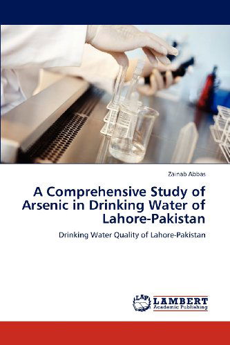 Cover for Zainab Abbas · A Comprehensive Study of Arsenic in Drinking Water of Lahore-pakistan: Drinking Water Quality of Lahore-pakistan (Paperback Book) (2012)