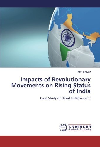 Impacts of Revolutionary Movements on Rising Status of India: Case Study of Naxalite Movement - Iffat Pervaz - Livros - LAP LAMBERT Academic Publishing - 9783659294730 - 6 de novembro de 2012