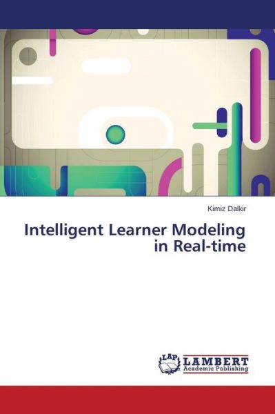 Intelligent Learner Modeling in Real-time - Kimiz Dalkir - Books - LAP LAMBERT Academic Publishing - 9783659591730 - October 10, 2014