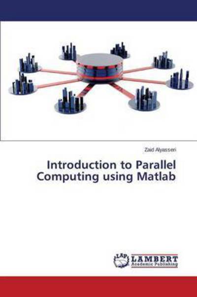 Introduction to Parallel Computing Using Matlab - Alyasseri Zaid - Livros - LAP Lambert Academic Publishing - 9783659690730 - 9 de abril de 2015