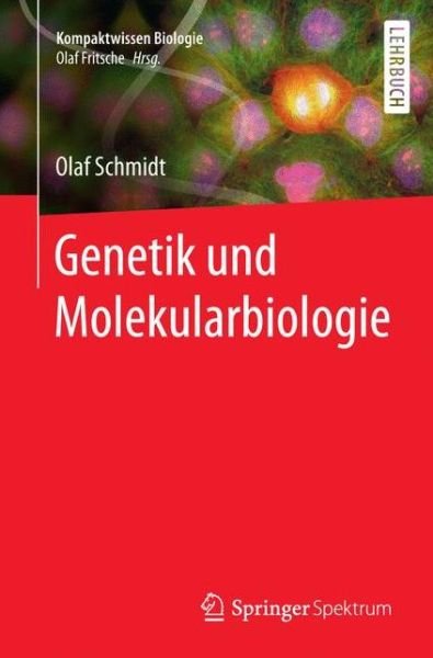 Genetik und Molekularbiologie - Kompaktwissen Biologie - Olaf Schmidt - Boeken - Springer Berlin Heidelberg - 9783662502730 - 10 maart 2017