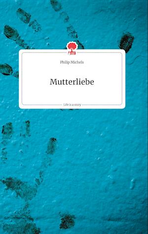 Cover for Philip Michels · Mutterliebe. Life is a Story - story.one (Hardcover Book) (2021)
