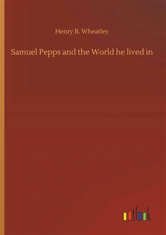 Cover for Wheatley · Samuel Pepps and the World he (Book) (2018)
