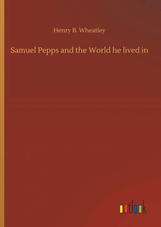 Cover for Wheatley · Samuel Pepps and the World he (Book) (2018)