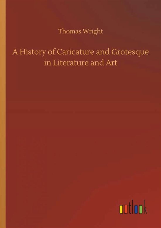 A History of Caricature and Grot - Wright - Böcker -  - 9783732665730 - 5 april 2018