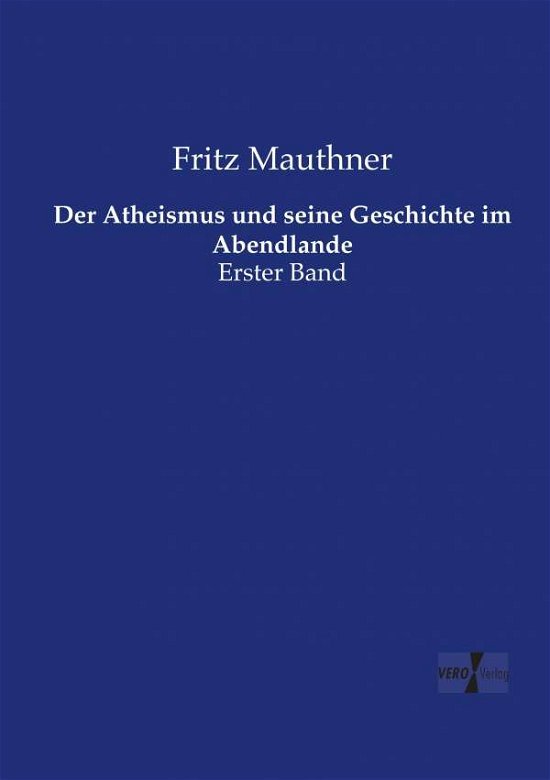Cover for Fritz Mauthner · Der Atheismus und seine Geschichte im Abendlande: Erster Band (Paperback Book) (2019)