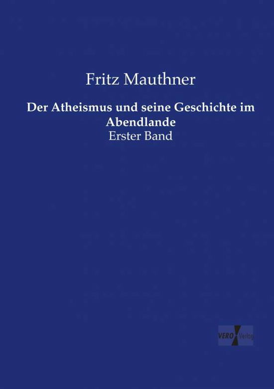 Cover for Fritz Mauthner · Der Atheismus und seine Geschichte im Abendlande: Erster Band (Paperback Book) (2019)