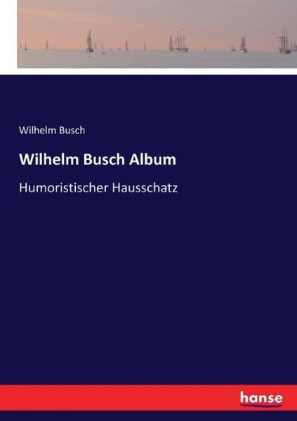 Wilhelm Busch Album - Busch - Bøger -  - 9783743612730 - 5. februar 2017