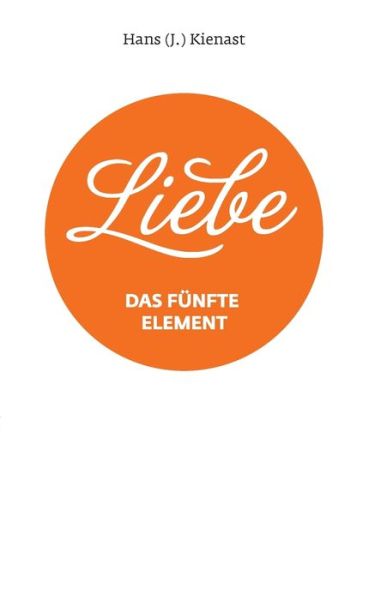 Cover for Hans J Kienast · Liebe: Das funfte Element (Paperback Bog) (2020)