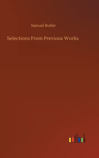 Cover for Samuel Butler · Selections From Previous Works (Innbunden bok) (2020)