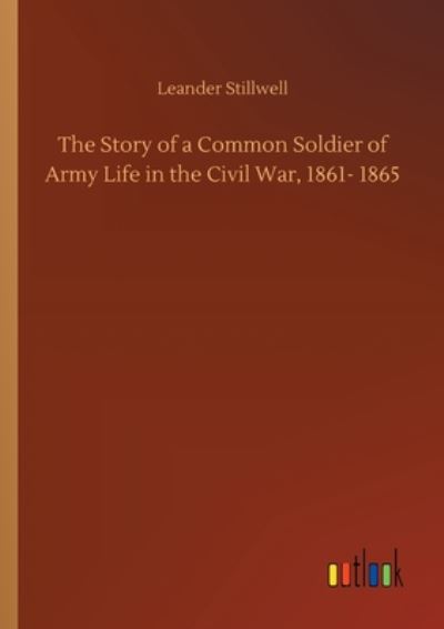 Cover for Leander Stillwell · The Story of a Common Soldier of Army Life in the Civil War, 1861- 1865 (Paperback Book) (2020)