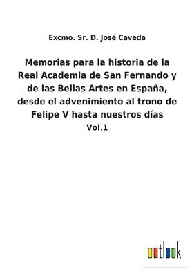 Cover for Sr Excmo D Jose Caveda · Memorias para la historia de la Real Academia de San Fernando y de las Bellas Artes en Espana, desde el advenimiento al trono de Felipe V hasta nuestros dias (Paperback Book) (2022)