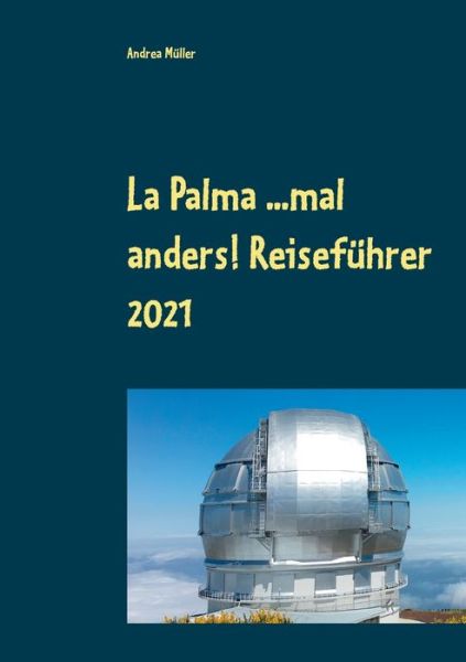 La Palma ...mal anders! Reisefuhrer 2021 - Andrea Muller - Livros - Books on Demand - 9783753471730 - 30 de abril de 2021