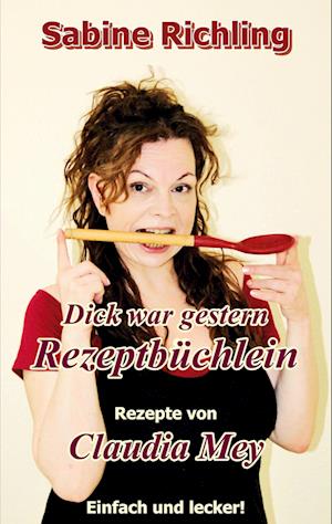 Cover for Sabine Richling · Dick war gestern - Rezeptbüchlein / Claudia Mey (Book) (2023)