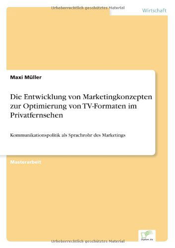 Cover for Maxi Muller · Die Entwicklung von Marketingkonzepten zur Optimierung von TV-Formaten im Privatfernsehen: Kommunikationspolitik als Sprachrohr des Marketings (Paperback Book) [German edition] (2004)