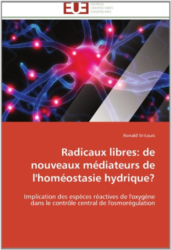 Cover for Ronald St-louis · Radicaux Libres: De Nouveaux Médiateurs De L'homéostasie Hydrique?: Implication Des Espèces Réactives De L'oxygène Dans Le Contrôle Central De L'osmorégulation (Paperback Book) [French edition] (2018)