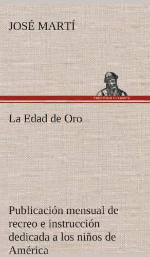 Cover for Jose Marti · La Edad De Oro: Publicacion Mensual De Recreo E Instruccion Dedicada a Los Ninos De America. (Inbunden Bok) [Spanish edition] (2013)