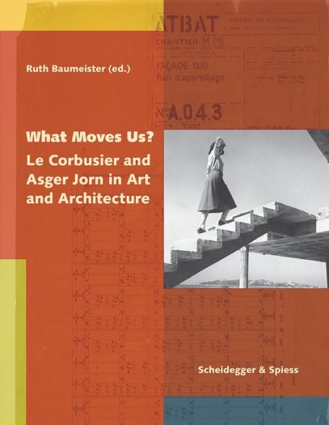 What Moves Us? Le Corbusier and Asger Jorn in Art and Architecture - Ruth Baumeister - Kirjat - Scheidegger und Spiess AG, Verlag - 9783858817730 - torstai 23. marraskuuta 2017