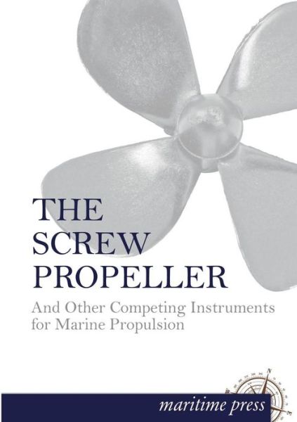 The Screw Propeller: and Other Competing Instruments for Marine Propulsion - Albert E. Seaton - Books - Europaischer Hochschulverlag Gmbh & Co. - 9783954272730 - February 5, 2013