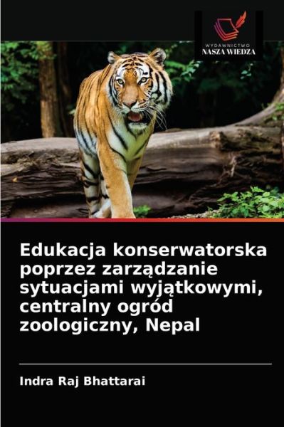 Cover for Indra Raj Bhattarai · Edukacja konserwatorska poprzez zarz?dzanie sytuacjami wyj?tkowymi, centralny ogrod zoologiczny, Nepal (Paperback Bog) (2021)