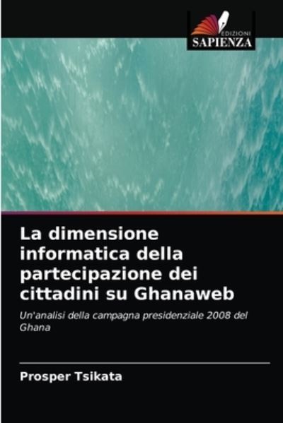 Cover for Prosper Tsikata · La dimensione informatica della partecipazione dei cittadini su Ghanaweb (Paperback Book) (2021)