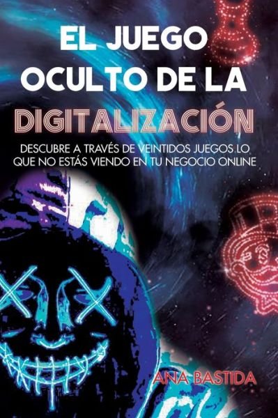 Cover for Ana Bastida · El Juego Oculto de la Digitalización (Pocketbok) (2022)
