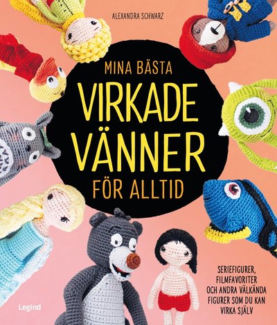 Mina bästa virkade vänner för alltid : seriefigurer, filmfavoriter och andra välkända figurer som du kan virka själv - Alexandra Schwarz - Books - Legind A/S - 9788775371730 - July 6, 2022